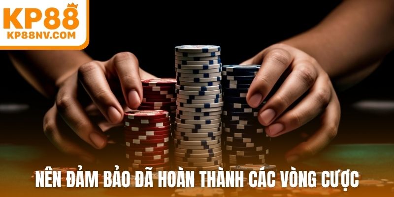 Nên đảm bảo đã hoàn thành các vòng cược