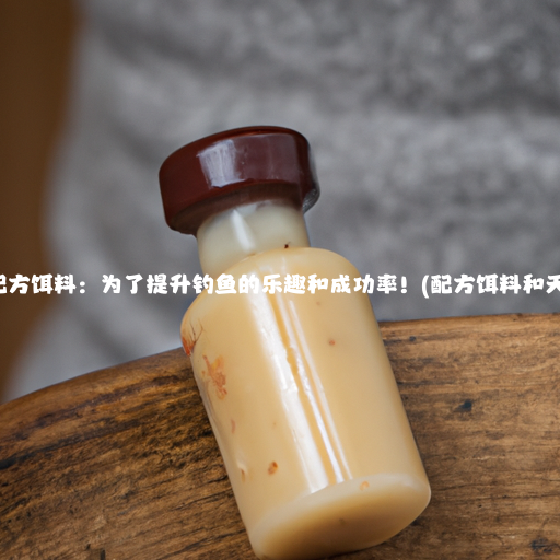 探索神秘的配方饵料：为了提升钓鱼的乐趣和成功率！(配方饵料和天然饵料区别)